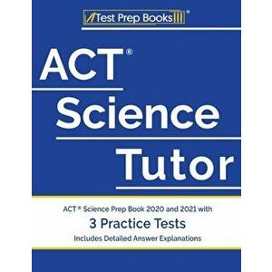 ACT Science Tutor: ACT Science Prep Book 2020 and 2021 with 3 Practice Tests [Includes Detailed Answer Explanations], Paperback - Test Prep Books imagine