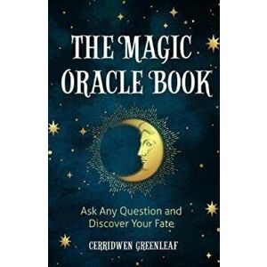 The Magic Oracle Book: Ask Any Question and Discover Your Fate, Paperback - Cerridwen Greenleaf imagine