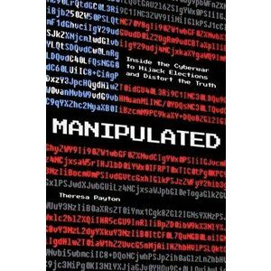 Manipulated: Inside the Cyberwar to Hijack Elections and Distort the Truth, Hardcover - Theresa Payton imagine