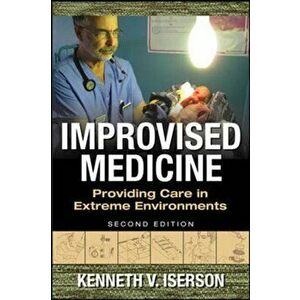 Improvised Medicine: Providing Care in Extreme Environments, 2nd Edition, Paperback - Kenneth V. Iserson imagine