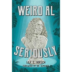 Weird Al: Seriously, Hardcover - Lily E. Hirsch imagine