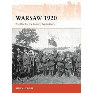 Warsaw 1920: The War for the Eastern Borderlands, Paperback - Steven J. Zaloga imagine