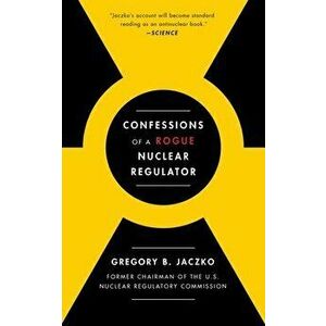 Confessions of a Rogue Nuclear Regulator, Paperback - Gregory B. Jaczko imagine