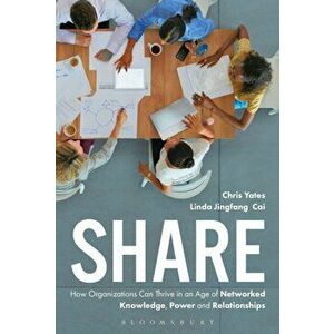Share: How Organizations Can Thrive in an Age of Networked Knowledge, Power and Relationships, Hardcover - Linda Jingfang Cai imagine