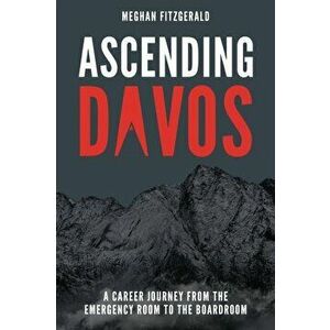Ascending Davos: A Career Journey from the Emergency Room to the Boardroom, Paperback - Meghan Fitzgerald imagine