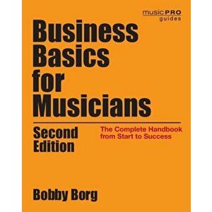 Business Basics for Musicians: The Complete Handbook from Start to Success, Paperback - Bobby Borg imagine
