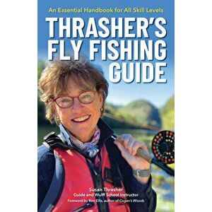 Thrasher's Fly Fishing Guide: An Essential Handbook for All Skill Levels, Paperback - Susan Thrasher imagine