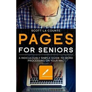 Pages For Seniors: A Ridiculously Simple Guide To Word Processing On Your Mac, Paperback - Scott La Counte imagine