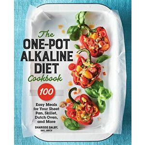The One-Pot Alkaline Diet Cookbook: 100 Easy Meals for Your Sheet Pan, Skillet, Dutch Oven, and More, Paperback - Sharisse, Rnc Nncp Dalby imagine