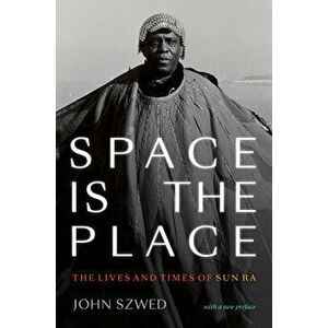 Space Is the Place: The Lives and Times of Sun Ra, Paperback - John Szwed imagine