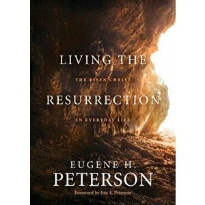 Living the Resurrection: The Risen Christ in Everyday Life, Paperback - Eugene H. Peterson imagine