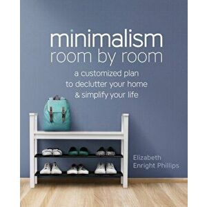 Minimalism Room by Room: A Customized Plan to Declutter Your Home and Simplify Your Life, Paperback - Elizabeth Enright Phillips imagine