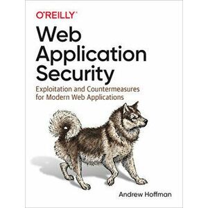 Web Application Security: Exploitation and Countermeasures for Modern Web Applications, Paperback - Andrew Hoffman imagine