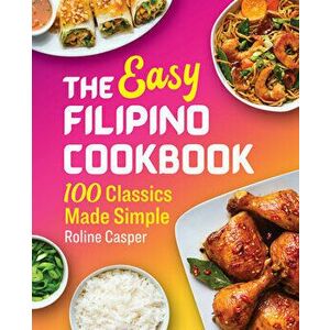 The Easy Filipino Cookbook: 100 Classics Made Simple, Paperback - Roline Casper imagine