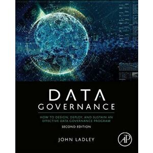 Data Governance: How to Design, Deploy, and Sustain an Effective Data Governance Program, Paperback - John Ladley imagine