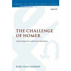 The Challenge of Homer: School, Pagan Poets and Early Christianity, Paperback - Karl Olav Sandnes imagine