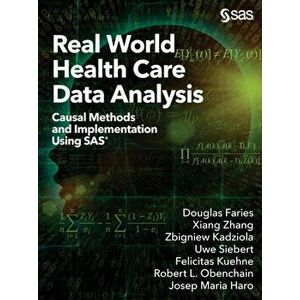 Real World Health Care Data Analysis: Causal Methods and Implementation Using SAS, Paperback - Douglas Faries imagine