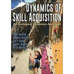 Dynamics of Skill Acquisition: An Ecological Dynamics Approach, Paperback - Chris Button imagine
