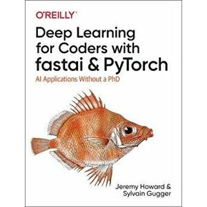 Deep Learning for Coders with Fastai and Pytorch: AI Applications Without a PhD, Paperback - Jeremy Howard imagine