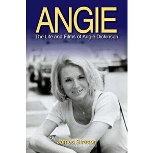 Angie: The Life and Films of Angie Dickinson, Paperback - James Stratton imagine
