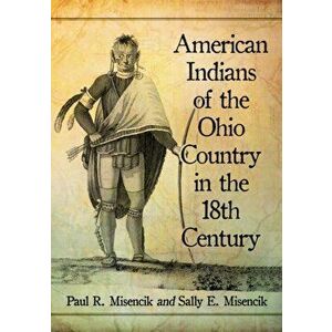 American Indians of the Ohio Country in the 18th Century, Paperback - Paul R. Misencik imagine