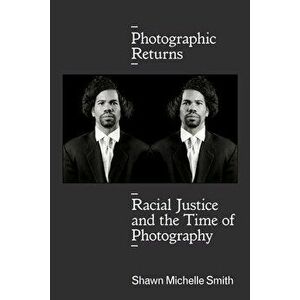 Photographic Returns: Racial Justice and the Time of Photography, Paperback - Shawn Michelle Smith imagine
