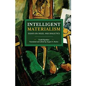 Intelligent Materialism: Essays on Hegel and Dialectics, Paperback - Evald Ilyenkov imagine