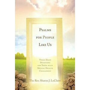 Psalms for People Like Us: Twice Daily Devotions for Those with Mental Health Challenges, Paperback - The Rev Sharon LeClaire imagine