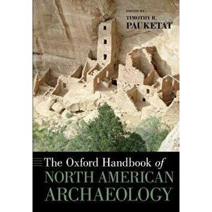 The Oxford Handbook of North American Archaeology, Paperback - Timothy Pauketat imagine