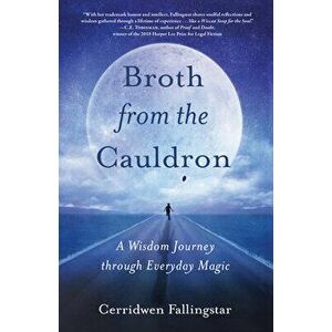 Broth from the Cauldron: A Wisdom Journey Through Everyday Magic, Paperback - Cerridwen Fallingstar imagine