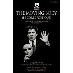 The Moving Body (Le Corps Potique): Teaching Creative Theatre, Paperback - Jacques Lecoq imagine