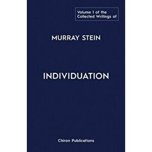 The Collected Writings of Murray Stein: Volume 1: Individuation, Paperback - Murray Stein imagine
