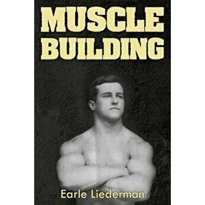 Muscle Building: (Original Version, Restored), Paperback - Earle Liederman imagine