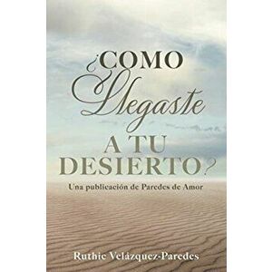como Llegaste a Tu Desierto?: Una publicacin de Paredes de Amor, Paperback - Ruthie Velazquez-Paredes imagine