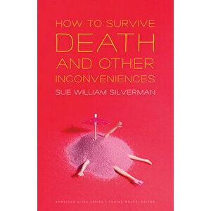 How to Survive Death and Other Inconveniences, Paperback - Sue William Silverman imagine