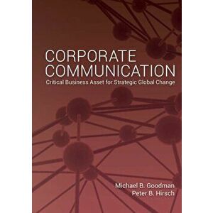 Corporate Communication: Critical Business Asset for Strategic Global Change, Paperback - Michael Goodman imagine