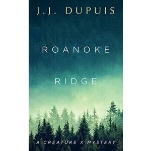 Roanoke Ridge: A Creature X Mystery, Paperback - J. J. Dupuis imagine