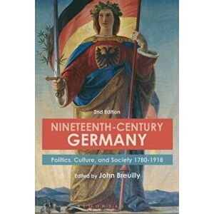 Nineteenth-Century Germany: Politics, Culture, and Society 1780-1918, Paperback - John Breuilly imagine