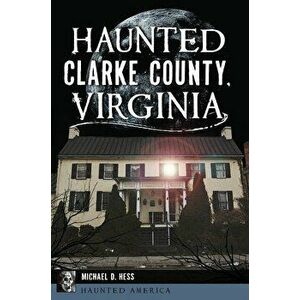Haunted Clarke County, Virginia, Paperback - Michael D. Hess imagine