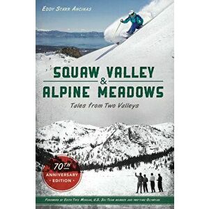 Squaw Valley and Alpine Meadows: Tales from Two Valleys, Paperback - Eddy Starr Ancinas imagine