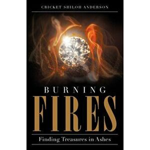 Burning Fires: Finding Treasures in Ashes, Paperback - Cricket Shiloh Anderson imagine