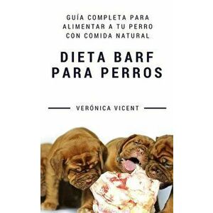 Dieta BARF para perros: Gua completa para alimentar a tu perro con comida natural, Paperback - Veronica Vicent Cruz imagine