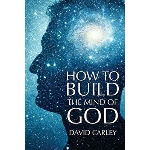How To Build The Mind Of God, Paperback - David Carley imagine