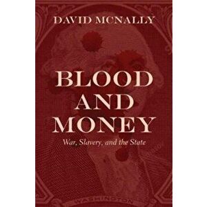 Blood and Money: War, Slavery, and the State, Paperback - David McNally imagine