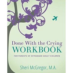 Done With The Crying WORKBOOK: for Parents of Estranged Adult Children, Paperback - Sheri McGregor imagine