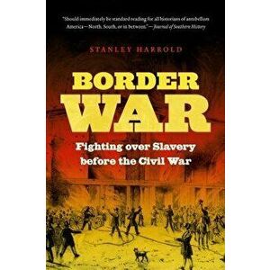 Border War: Fighting Over Slavery Before the Civil War, Paperback - Stanley Harrold imagine