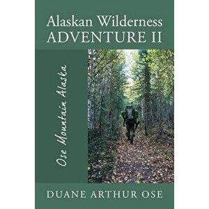 Alaskan Wilderness Adventure II: Ose Mountain Alaska, Paperback - Duane Arthur Ose imagine