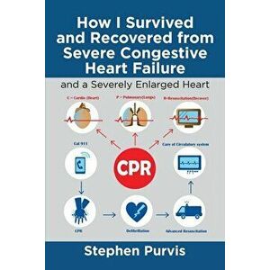 How I Survived and Recovered from Severe Congestive Heart Failure: And a Severely Enlarged Heart, Paperback - Stephen Purvis imagine