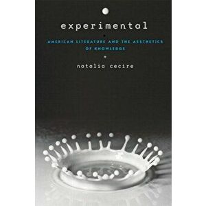 Experimental: American Literature and the Aesthetics of Knowledge, Paperback - Natalia Cecire imagine