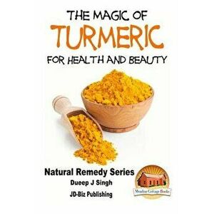 The Magic of Turmeric For Health and Beauty, Paperback - John Davidson imagine